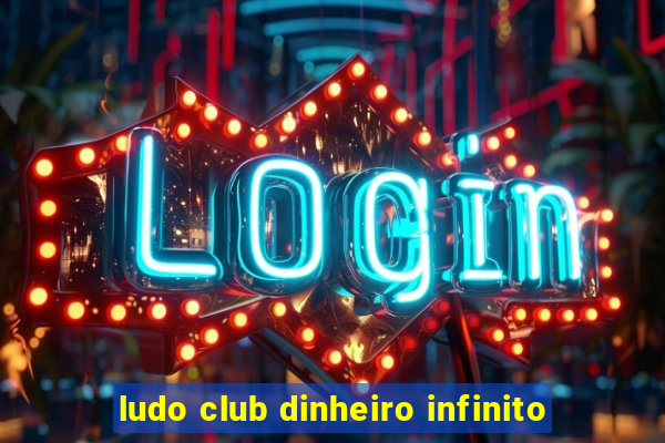 ludo club dinheiro infinito